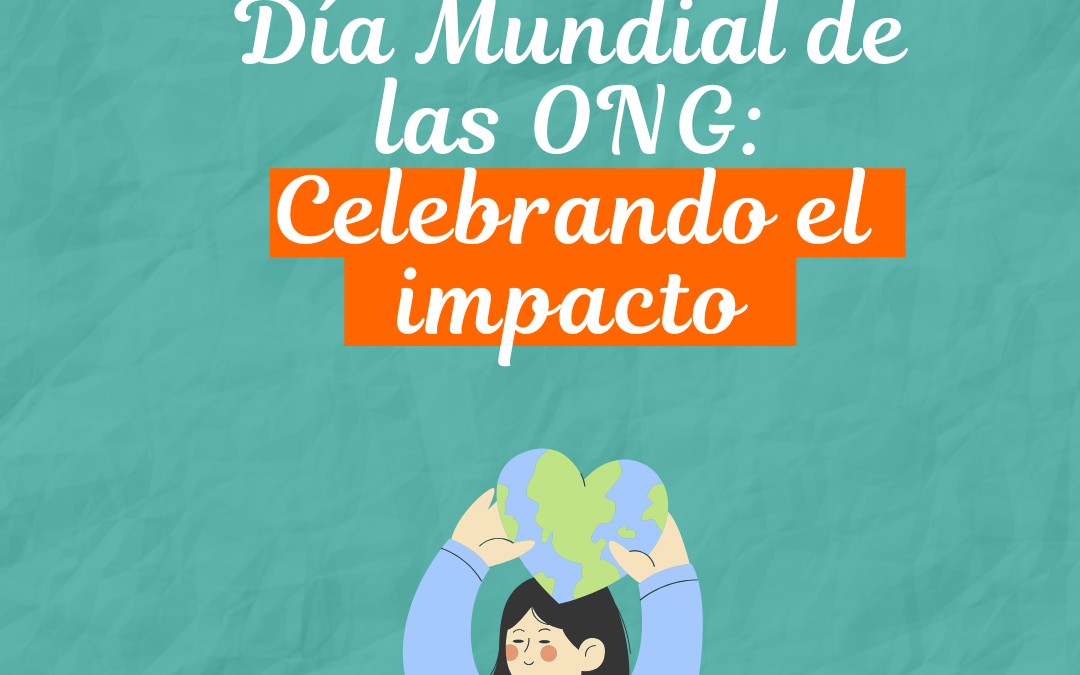 DÍA MUNDIAL DE LAS ONG: CELEBRANDO EL IMPACTO DE LAS ORGANIZACIONES NO GUBERNAMENTALES